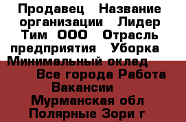 Продавец › Название организации ­ Лидер Тим, ООО › Отрасль предприятия ­ Уборка › Минимальный оклад ­ 10 000 - Все города Работа » Вакансии   . Мурманская обл.,Полярные Зори г.